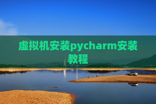 虚拟机安装pycharm安装教程 虚拟机安装pycharm安装教程